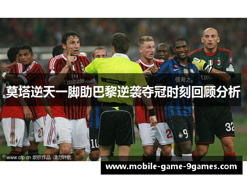 莫塔逆天一脚助巴黎逆袭夺冠时刻回顾分析 莫塔逆天一脚助巴黎逆袭夺冠时刻回顾分析