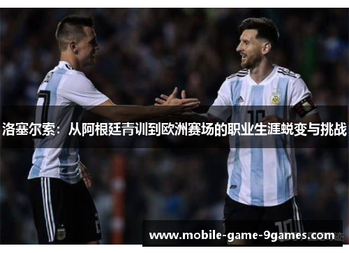 洛塞尔索：从阿根廷青训到欧洲赛场的职业生涯蜕变与挑战