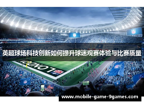 英超球场科技创新如何提升球迷观赛体验与比赛质量