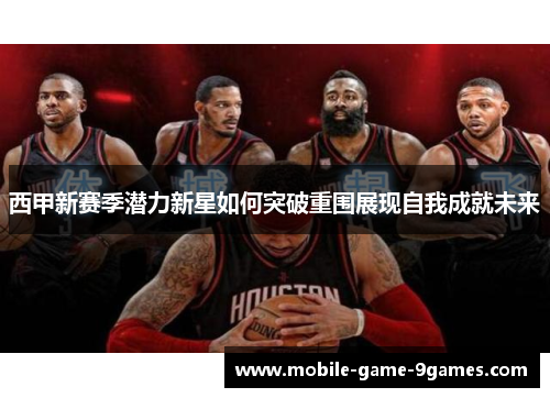 西甲新赛季潜力新星如何突破重围展现自我成就未来