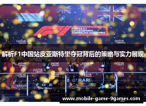解析F1中国站皮亚斯特里夺冠背后的策略与实力展现