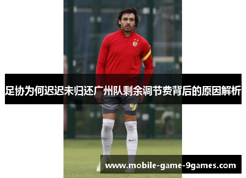 足协为何迟迟未归还广州队剩余调节费背后的原因解析