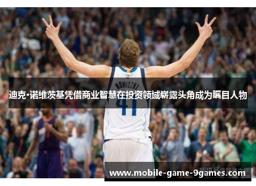 迪克·诺维茨基凭借商业智慧在投资领域崭露头角成为瞩目人物