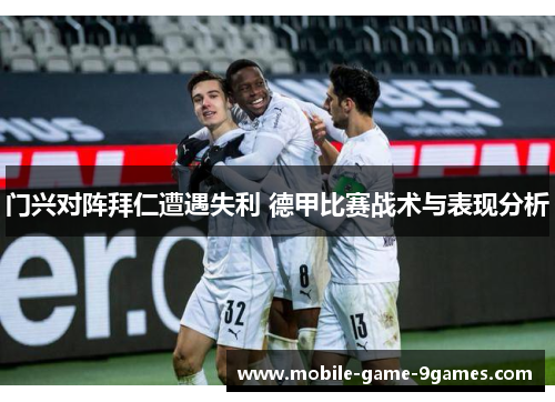 门兴对阵拜仁遭遇失利 德甲比赛战术与表现分析 门兴对阵拜仁遭遇失利 德甲比赛战术与表现分析