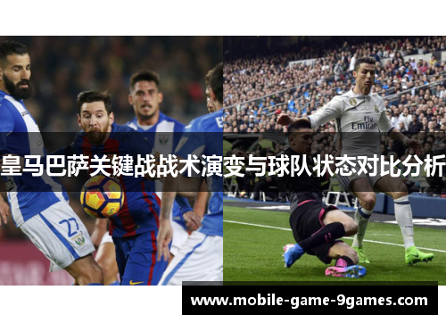 皇马巴萨关键战战术演变与球队状态对比分析 皇马巴萨关键战战术演变与球队状态对比分析