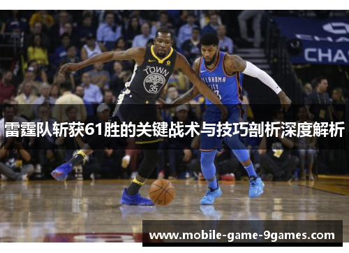 雷霆队斩获61胜的关键战术与技巧剖析深度解析