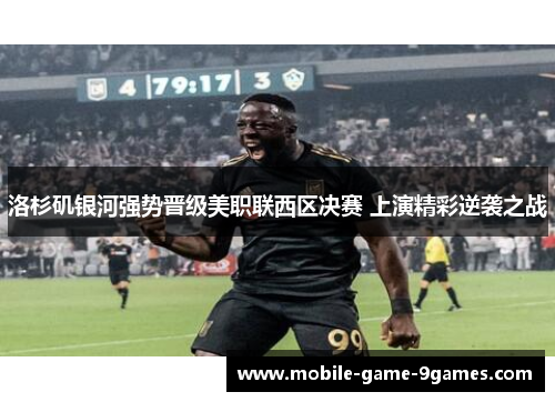 洛杉矶银河强势晋级美职联西区决赛 上演精彩逆袭之战