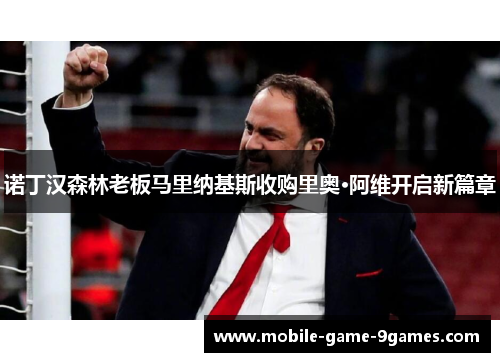 诺丁汉森林老板马里纳基斯收购里奥·阿维开启新篇章